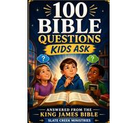 100 Bible Questions Kids Ask: Answered from the King James Bible