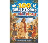 100 Bible Stories About Helping People: Kindness, Courage, Faith and Caring for Children