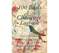 100 Birds Challenge Logbook: 100 Birds Challenge Logbook for Birdwatchers | Birding Journal with Checklist | Milestones | Birding Tips & Essentials | ... Sketches & Photos | 6 x 9 inches | 111 pages