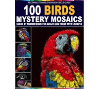 100 Birds Mystery Mosaics: A Color By Number Book for Adults and Teens Featuring 5 Unique Geometric Shapes and a Single Master Color Palette