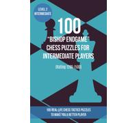 100 “Bishop Endgame” Chess Puzzles for Intermediate Players (Rating 1200-1500): 100 real-life chess tactics puzzles to make you a better player