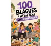 100 blagues à ne surtout pas faire à des jeunes parents : Le guide de survie pour éviter de se prendre un biberon tiède en pleine figure !: Humour ... sociale. (100 blagues à ne pas faire à...)