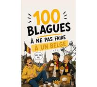 100 blagues à ne surtout pas faire à un Belge: Le guide de survie au pays des frites et de la BD. Cadeau idéal pour les Belges fiers, les expatriés et ... dents. (100 blagues à ne pas faire à...)