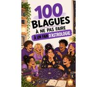 100 blagues à ne surtout pas faire à un fan d'astrologie : Le guide de survie pour ne pas vous faire aligner les planètes en pleine figure !: Humour ... astraux (100 blagues à ne pas faire à...)