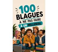 100 blagues à ne surtout pas faire à un Millénial : Le guide de survie pour ne pas lui déclencher une crise de la trentaine (ou de la quarantaine) !: ... (100 blagues à ne pas faire à...)