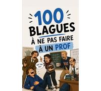 100 blagues à ne surtout pas faire à un prof: Humour noir et répliques interdites pour élèves, enseignants et survivants de l'Éducation Nationale - ... caustique (100 blagues à ne pas faire à...)