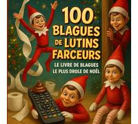 100 Blagues des lutins farceurs, le livre de blagues le plus drôle de Noël: Un livre magique et drôle pour les enfants, rempli de malices et d’aventures de petits lutins espiègles !