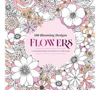 100 Blooming Designs: Flowers: A Coloring Book for Creativity and Calm-with Detailed Illustrations, Thicker Paper, and Tear-Out Sheets