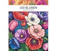100 Blumen Malen nach Zahlen: Ein großes Blumen-Malbuch mit 100 detailreichen Motiven zum Ausmalen