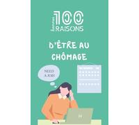100 bonnes raisons d’être au chômage : Le guide humoristique pour voir le bon côté de la vie sans boulot - Un livre drôle et décalé sur les joies ... retrouvée (100 bonnes raisons de...)