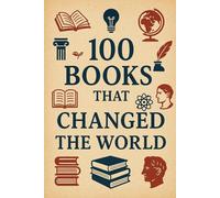 100 Books That Changed the World: From ink to impact (100 Minds, 100 Stories, 100 Legacies)