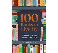 100 Books to Live By : Literary Remedies for Any Occasion