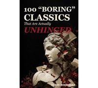 100 Boring Classics That Are Actually Unhinged: A Funny, Opinionated Reading Guide to the Messy Books You Were Told Were Serious (Literary Fancy Guides)
