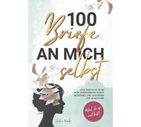 100 Briefe an mich selbst: Eine poetische Reise vom Overthinking durch Akzeptanz und Loslassen zur Selbstliebe. Weil du es wert bist!