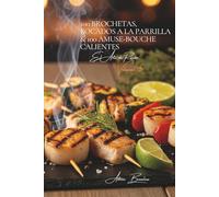 100 Brochetas, Bocados a la Parrilla & 100 Amuse-bouche Calientes: El Arte de Recibir a la Francesa Volumen Cinco