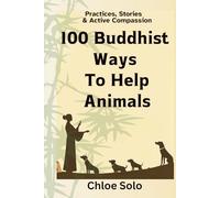 100 Buddhist Ways to Help Animals: Practices, Stories & Active Compassion