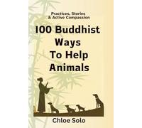 100 Buddhist Ways to Help Animals: Practices, Stories & Active Compassion