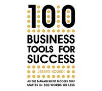 100 Business Tools For Success: All the management models that matter in 500 words or less -- INTERNATIONAL BESTSELLER --