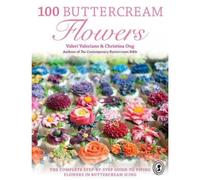 100 Buttercream Flowers - The Complete Step-by-step Guide To Piping Flowers In Buttercream Icing