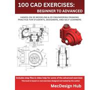 100 CAD Exercises: Beginner to Advanced: Hands-On 3D Modeling & 2D Engineering Drawing Practice for Students, Designers, and Self-Learners