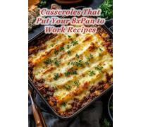 100 Casseroles That Put Your 8xPan to Work Recipes
