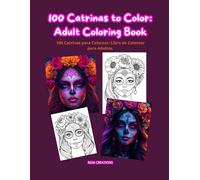 100 Catrinas to Color: Adult Coloring Book, Beautiful Catrinas, Mexican Style, Relaxation and Creativity”: 100 Catrinas para Colorear: Libro para ... Estilo Mexicano, Relajación y Creatividad”