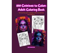 100 Catrinas to Color: Adult Coloring Book, Beautiful Catrinas, Mexican Style, Relaxation and Creativity”: 100 Catrinas para Colorear: Libro para ... Estilo Mexicano, Relajación y Creatividad”
