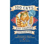 100 Cats Who Changed Civilization: History's Most Influential Felines