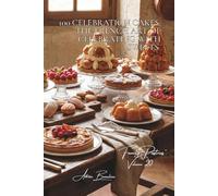 100 Celebration Cakes: The French Art of Celebrating with Sweets: Birthdays, weddings, baptisms... the cakes that mark life’s milestones