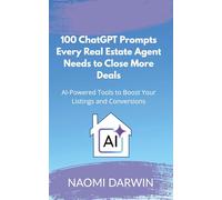 100 ChatGPT Prompts Every Real Estate Agent Needs to Close More Deals: AI Powered Tools to Boost Your Listings and Conversions