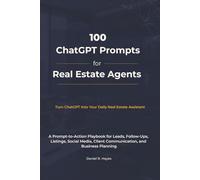 100 ChatGPT Prompts for Real Estate Agents: A Prompt-to-Action Playbook for Leads, Follow-Ups, Listings, Social Media, Client Communication and ... (AI Advantage for Real Estate Agents Series)