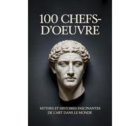 100 chefs-d’œuvre: Mythes et histoires fascinantes de l’art à travers le monde en version rapide et captivante (MONDE FLASH : L’Encyclopédie des Faits Incroyables)