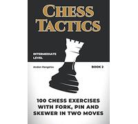 100 Chess Exercises with Fork, Pin and Skewer in Two Moves: 2 (Chess Tactics)