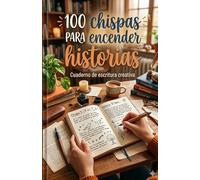 100 chispas para encender historias: Cuaderno de escritura creativa (DIARIOS Y CUADERNOS PRÁCTICOS)
