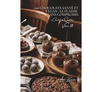 100 chocolats santé et végan : le plaisir sans compromis: Sans lait, allégés, le chocolat réconcilie plaisir et bien-être (SÉRIE CHOCOLAT (18 livres) - Sous-série "Chocolat du Quotidien" (5 livres))