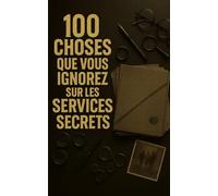 100 choses que vous ignorez sur les services secrets: Ce que les archives et les témoignages ont laissé échapper au fil du temps