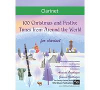 100 Christmas and Festive Tunes from Around the World for Clarinet: Exciting traditional melodies from 65 countries arranged for beginner and ... (Clarinet Music for Intermediate Players)