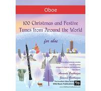 100 Christmas and Festive Tunes from Around the World for Oboe: Exciting traditional melodies from 65 countries arranged for beginner and intermediate ... players (Oboe Music for Intermediate Players)