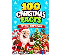 100 Christmas Facts I Bet You Didn't Know: Fun Holiday Trivia for Curious Kids Ages 8-12: Discover Santa, Reindeer, Festive Traditions, Winter Science, and Movie Magic