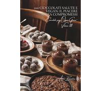 100 cioccolati salute e vegan: il piacere senza compromessi: Senza latte, light, il cioccolato concilia piacere e benessere. (SERIE CIOCCOLATO (18 ... “Cioccolato per Ogni Giorno” (5 volumi))