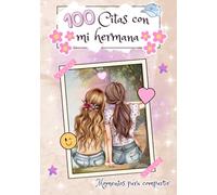 100 Citas con mi Hermana: Recuerdos y aventuras para compartir juntas, regalo para mi hermana.