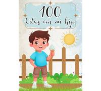 100 citas con mi hijo: Para crear recuerdos inolvidables, fortalecer el vínculo y compartir momentos especiales juntos.