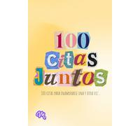 100 Citas Juntos: 100 Citas para Enamorarse Una y Otra Vez