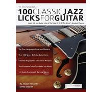 100 Classic Jazz Licks for Guitar: Learn 100 Jazz Guitar Licks In The Style Of 20 Of The World’s Greatest Players (Learn How to Play Jazz Guitar)