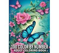 100 Color By Number Adult Coloring Book: Large Print Color By Number Coloring Book For Adult of Flowers, Birds, Butterfly, Nature, Landscapes, Animals And More...(100 Color By Number Coloring Book)
