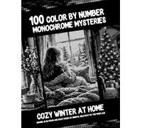 100 Color By Number Monochrome Mysteries - Cozy Winter At Home: Unwind, Slow Down And Enjoy Hours Of Mindful Creativity By The Fireplace