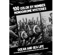 100 Color by Number Monochrome Mysteries - Ocean And Sea Life: Easy Coloring Book for Adults with Hidden Underwater Animals and Marine Wonders