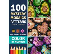 100 Color by Number Mystery Mosaics: Patterns Coloring Book for Adults Featuring Dots, Squares and Diamond Grids for Stress Relief and Relaxation (Mosaic Art Color by Number)