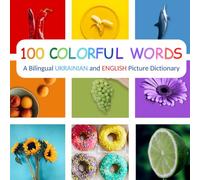 100 Colorful Words: A Bilingual Ukrainian and English Picture Dictionary