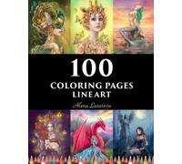 100 coloring pages. Line art. Alena Lazareva: Coloring Book for Adults: Mermaids, Fairies, Unicorns, Fashion, Dragons, Ladies of nature and More! (100 Line art coloring pages)